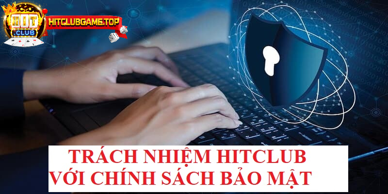 Nhiệm vụ của cổng game HITCLUB với chính sách bảo mật